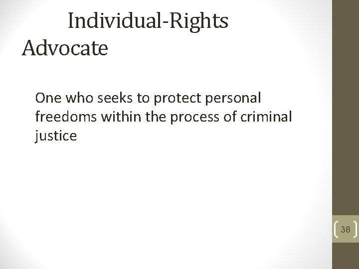 Individual-Rights Advocate One who seeks to protect personal freedoms within the process of criminal