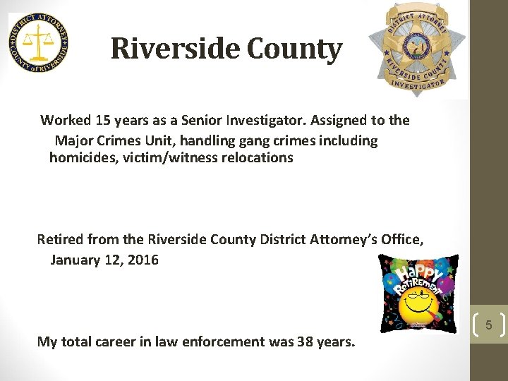 Riverside County Worked 15 years as a Senior Investigator. Assigned to the Major Crimes