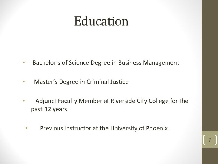 Education • Bachelor's of Science Degree in Business Management • Master’s Degree in Criminal