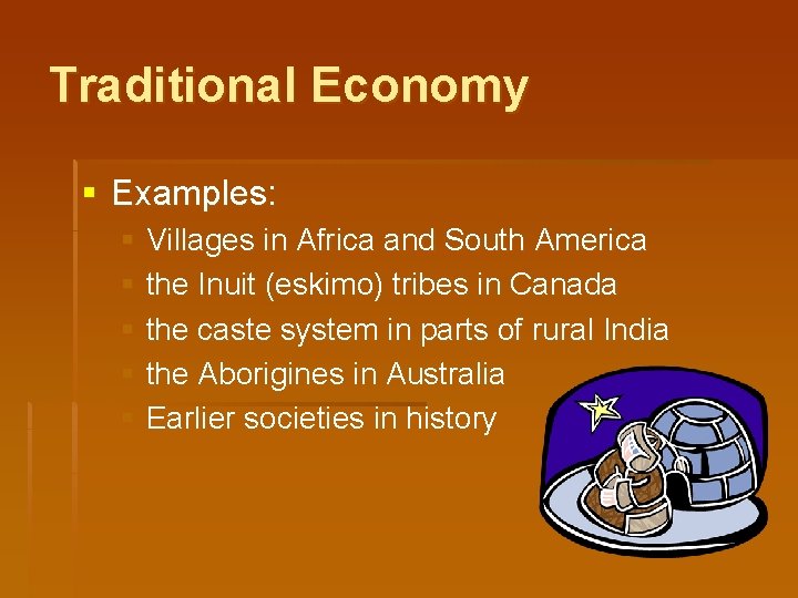 Traditional Economy § Examples: § Villages in Africa and South America § the Inuit