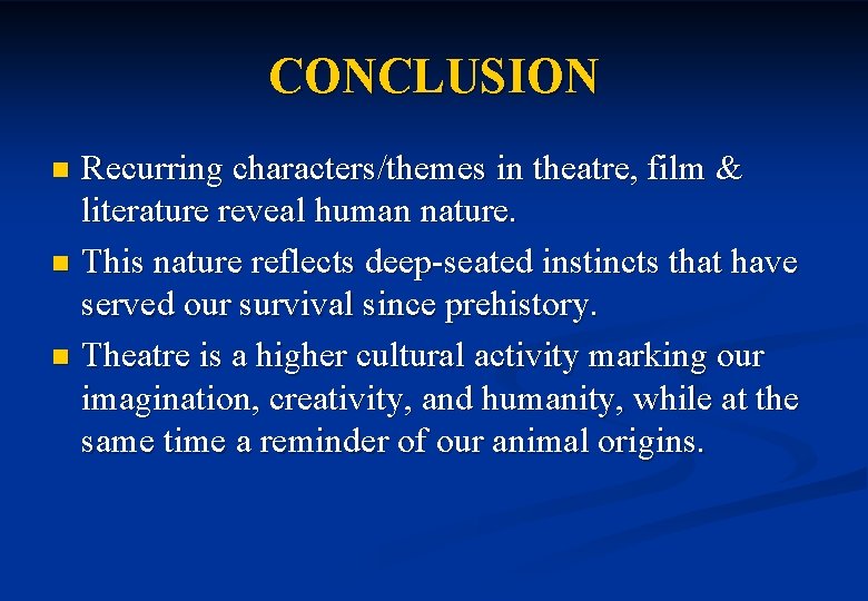 CONCLUSION Recurring characters/themes in theatre, film & literature reveal human nature. n This nature