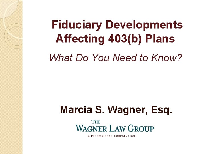 Fiduciary Developments Affecting 403(b) Plans What Do You Need to Know? Marcia S. Wagner,
