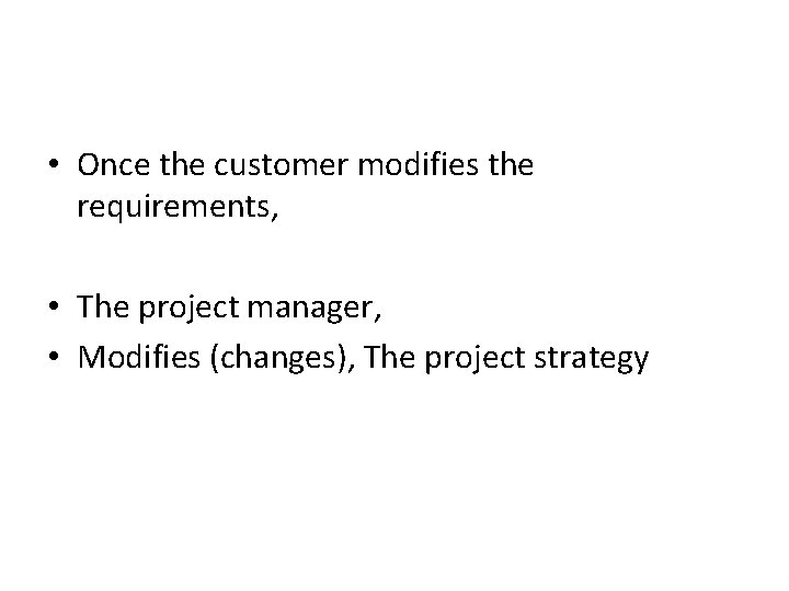  • Once the customer modifies the requirements, • The project manager, • Modifies