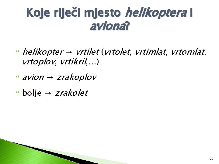 Koje riječi mjesto helikoptera i aviona? helikopter → vrtilet (vrtolet, vrtimlat, vrtoplov, vrtikril, …)