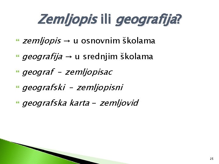 Zemljopis ili geografija? zemljopis → u osnovnim školama geografija → u srednjim školama geograf