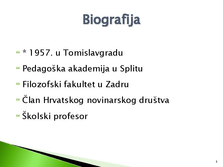 Biografija * 1957. u Tomislavgradu Pedagoška akademija u Splitu Filozofski fakultet u Zadru Član