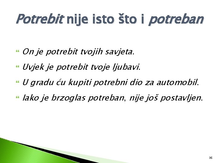 Potrebit nije isto što i potreban On je potrebit tvojih savjeta. Uvjek je potrebit