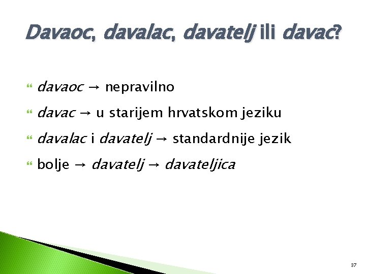 Davaoc, davalac, davatelj ili davac? davaoc → nepravilno davac → u starijem hrvatskom jeziku