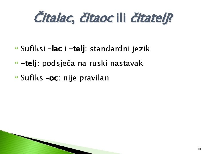 Čitalac, čitaoc ili čitatelj? Sufiksi –lac i –telj: standardni jezik -telj: podsječa na ruski