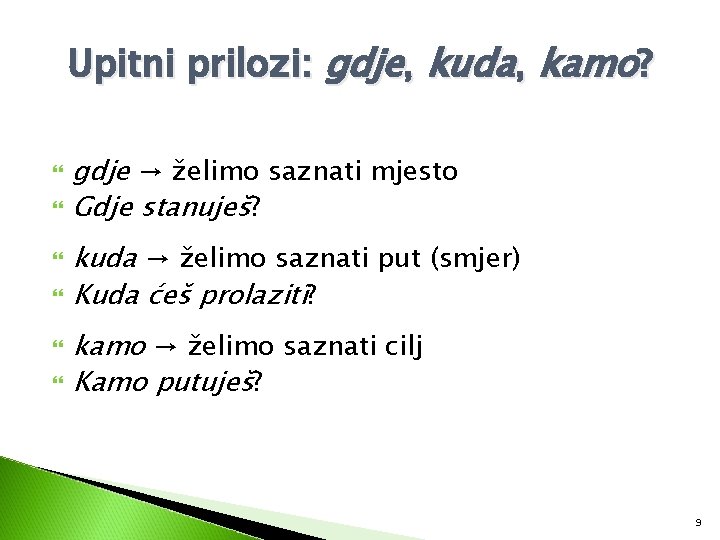 Upitni prilozi: gdje, kuda, kamo? gdje → želimo saznati mjesto Gdje stanuješ? kuda →