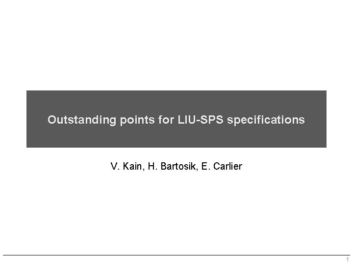 Outstanding points for LIU-SPS specifications V. Kain, H. Bartosik, E. Carlier 1 