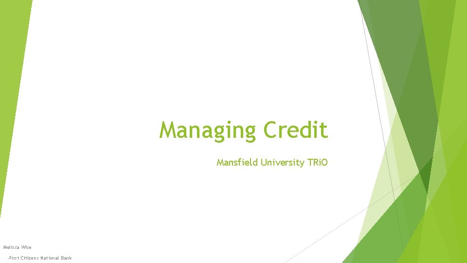 Managing Credit Mansfield University TRi. O Melissa Wise -First Citizens National Bank 