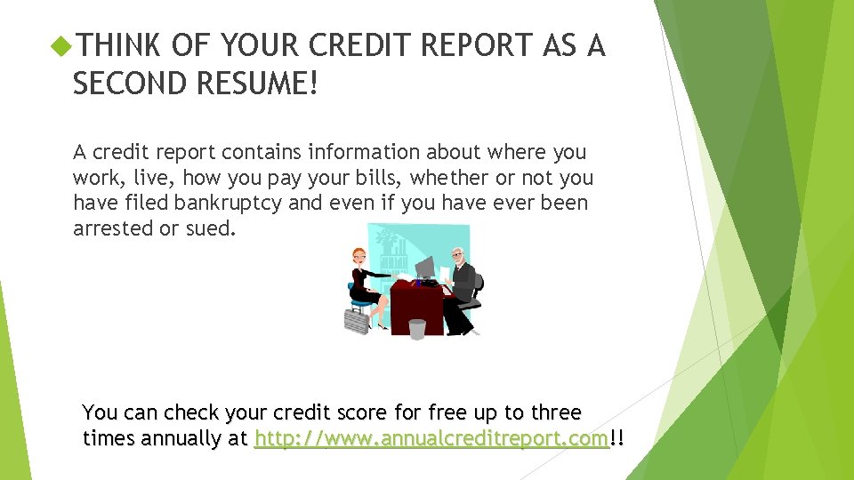  THINK OF YOUR CREDIT REPORT AS A SECOND RESUME! A credit report contains