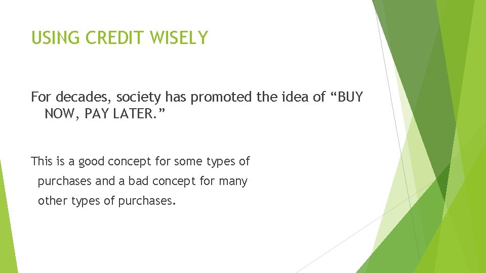 USING CREDIT WISELY For decades, society has promoted the idea of “BUY NOW, PAY