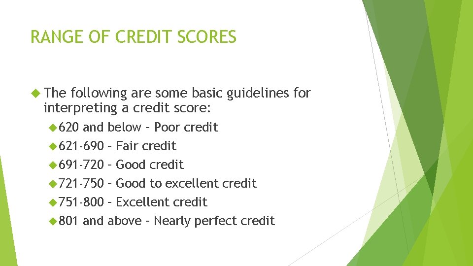 RANGE OF CREDIT SCORES The following are some basic guidelines for interpreting a credit