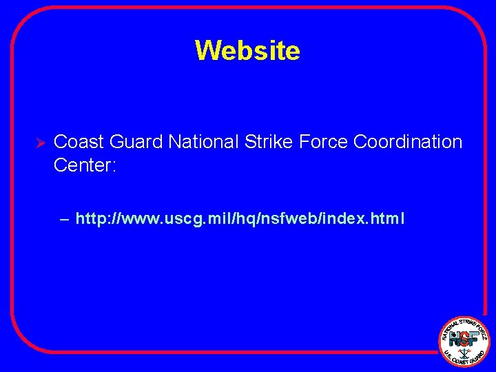 Website Ø Coast Guard National Strike Force Coordination Center: – http: //www. uscg. mil/hq/nsfweb/index.