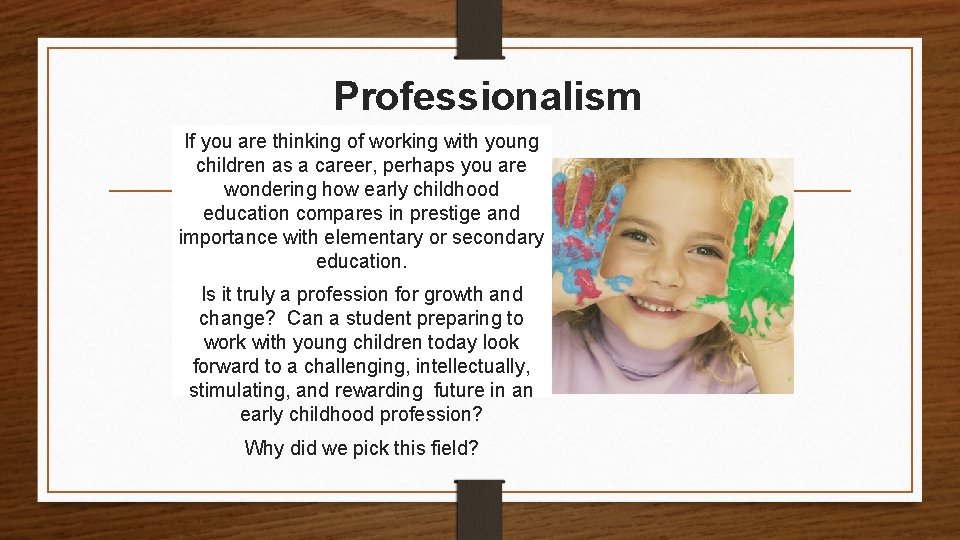 Professionalism If you are thinking of working with young children as a career, perhaps