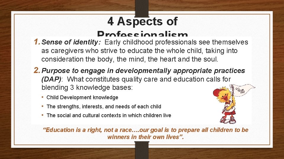 4 Aspects of Professionalism 1. Sense of identity: Early childhood professionals see themselves as