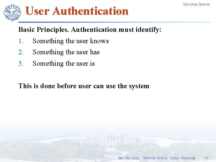 User Authentication Operating Systems Basic Principles. Authentication must identify: 1. Something the user knows