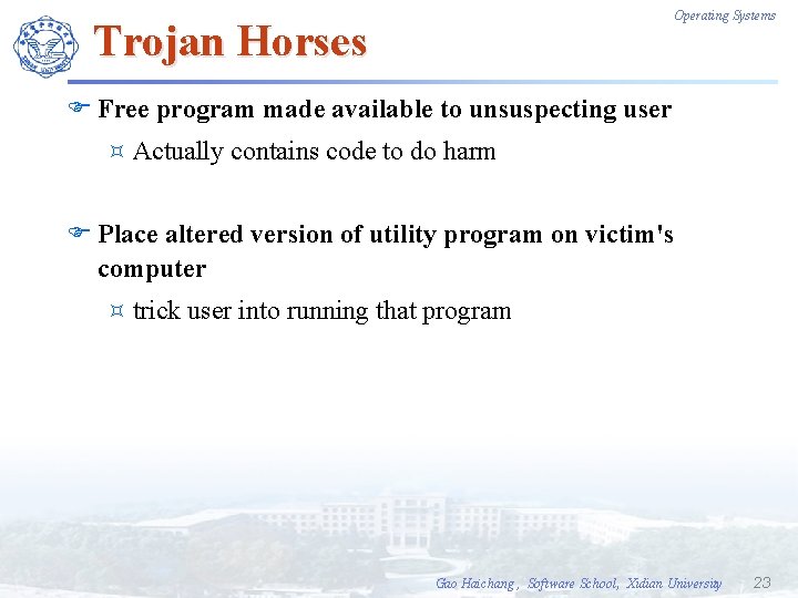 Operating Systems Trojan Horses F Free program made available to unsuspecting user ³ Actually