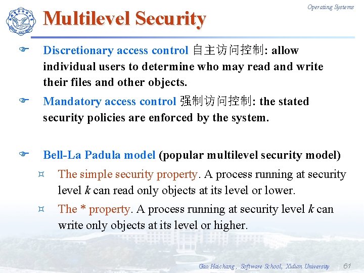 Multilevel Security Operating Systems F Discretionary access control 自主访问控制: allow individual users to determine