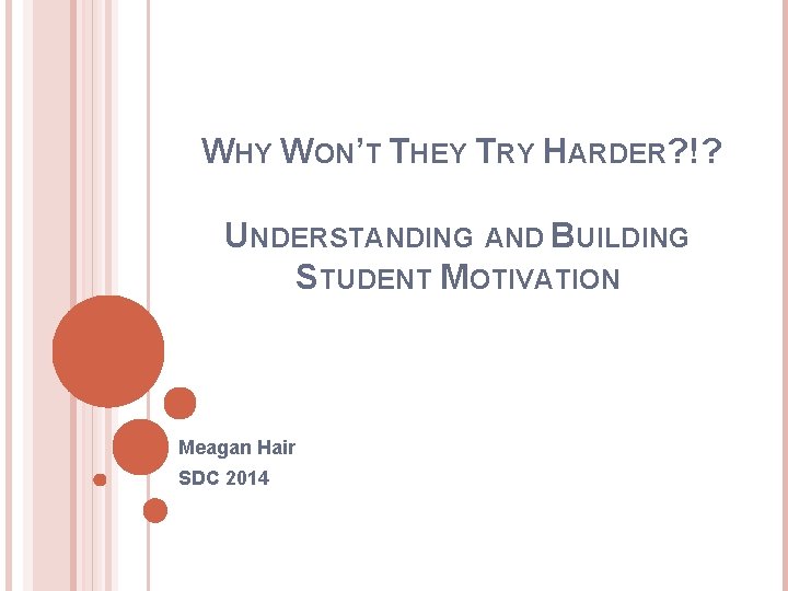 WHY WON’T THEY TRY HARDER? !? UNDERSTANDING AND BUILDING STUDENT MOTIVATION Meagan Hair SDC