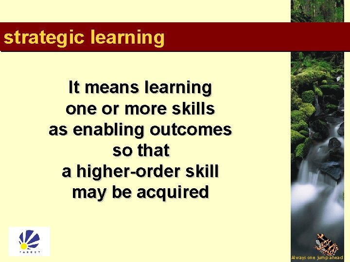 strategic learning It means learning one or more skills as enabling outcomes so that