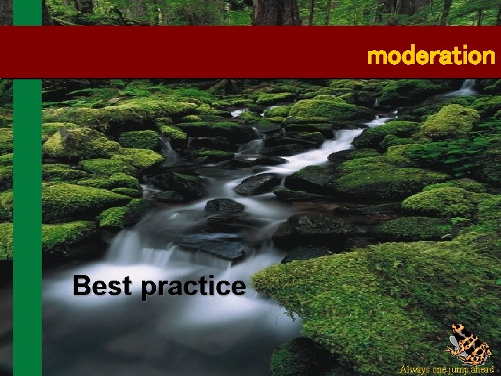 moderation Best practice 18 Always one jump ahead 