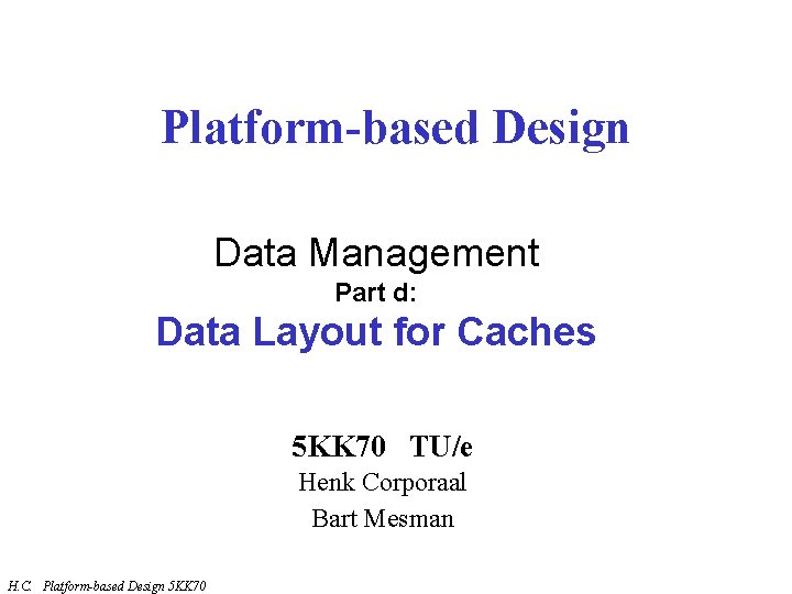 Platform-based Design Data Management Part d: Data Layout for Caches 5 KK 70 TU/e