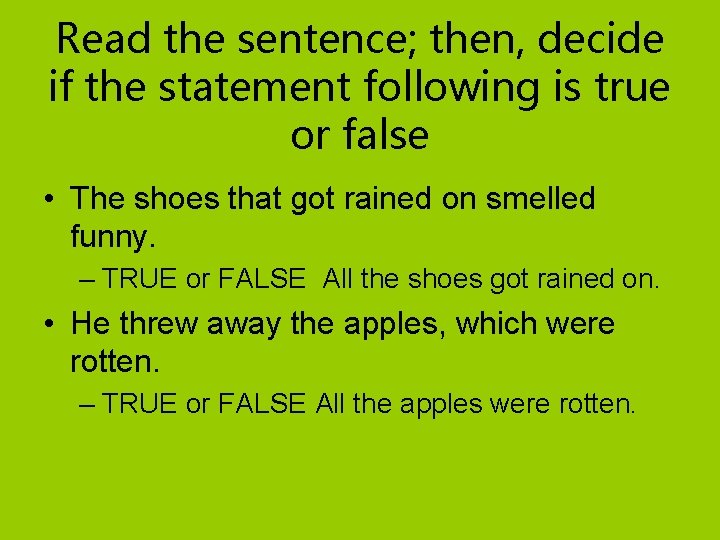 Read the sentence; then, decide if the statement following is true or false • Read the sentence; then, decide if the statement following is true or false •