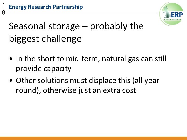 1 Energy Research Partnership 8 Seasonal storage – probably the biggest challenge • In