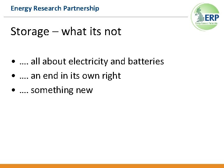 Energy Research Partnership Storage – what its not • …. all about electricity and