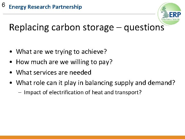 6 Energy Research Partnership Replacing carbon storage – questions • • What are we