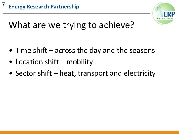 7 Energy Research Partnership What are we trying to achieve? • Time shift –