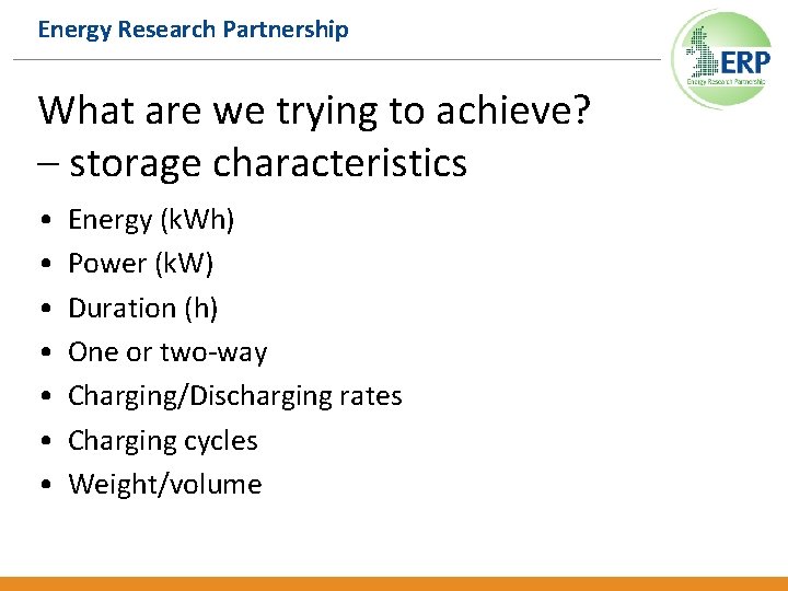 Energy Research Partnership What are we trying to achieve? – storage characteristics • •