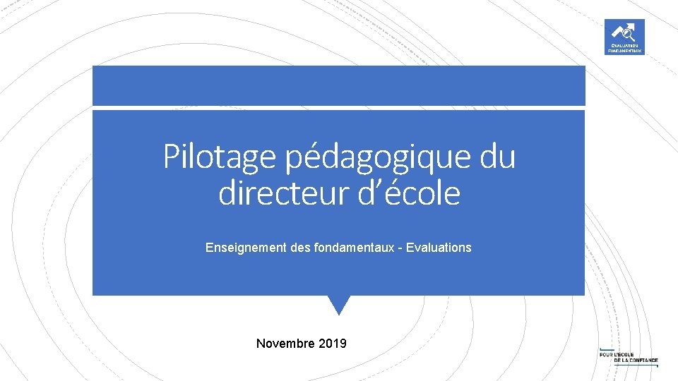 Pilotage pédagogique du directeur d’école Enseignement des fondamentaux - Evaluations Novembre 2019 Pilotage pédagogique du directeur d’école Enseignement des fondamentaux - Evaluations Novembre 2019