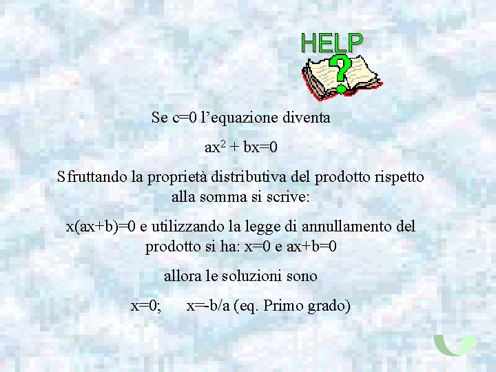 Se c=0 l’equazione diventa ax 2 + bx=0 Sfruttando la proprietà distributiva del prodotto