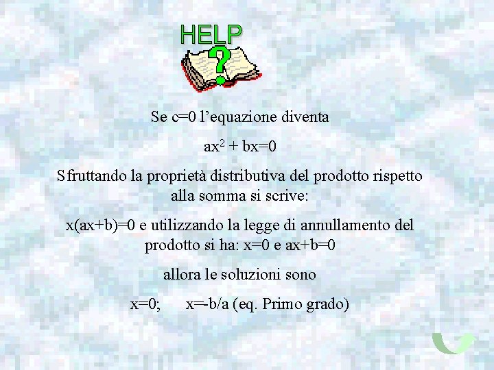 Se c=0 l’equazione diventa ax 2 + bx=0 Sfruttando la proprietà distributiva del prodotto