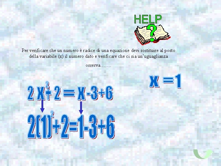 Per verificare che un numero è radice di una equazione devi sostituire al posto