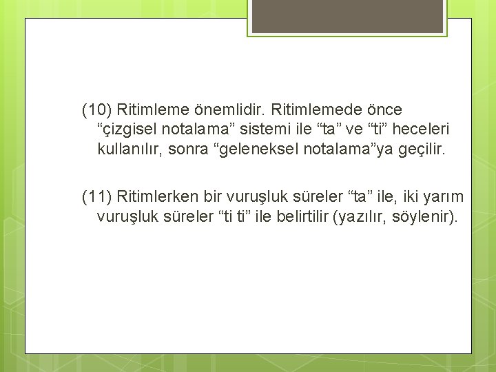 (10) Ritimleme önemlidir. Ritimlemede önce “çizgisel notalama” sistemi ile “ta” ve “ti” heceleri kullanılır,