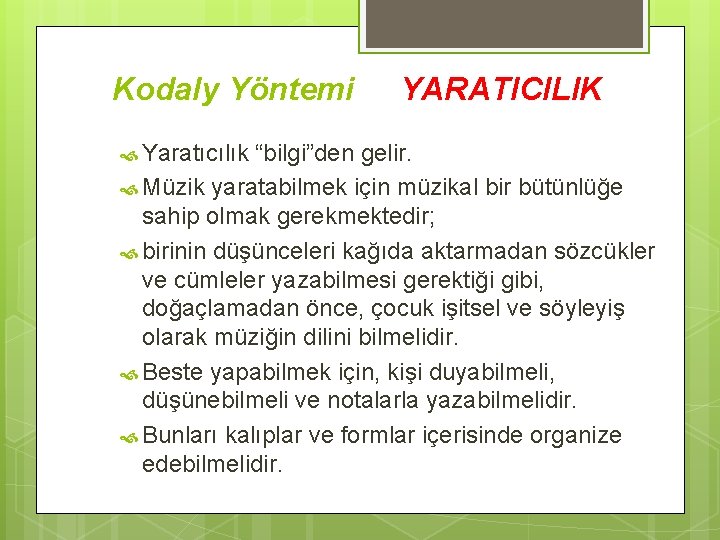 Kodaly Yöntemi Yaratıcılık YARATICILIK “bilgi”den gelir. Müzik yaratabilmek için müzikal bir bütünlüğe sahip olmak