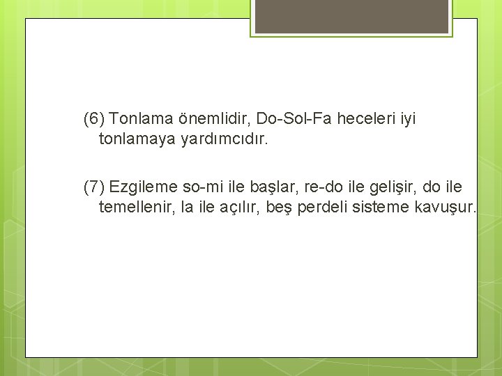 (6) Tonlama önemlidir, Do-Sol-Fa heceleri iyi tonlamaya yardımcıdır. (7) Ezgileme so-mi ile başlar, re-do