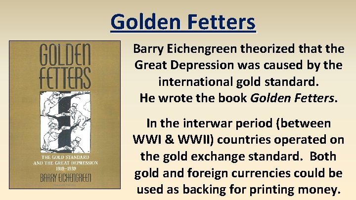 Golden Fetters Barry Eichengreen theorized that the Great Depression was caused by the international