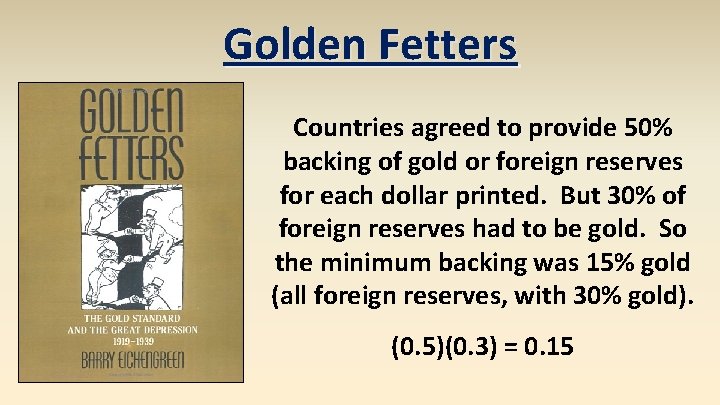 Golden Fetters Countries agreed to provide 50% backing of gold or foreign reserves for