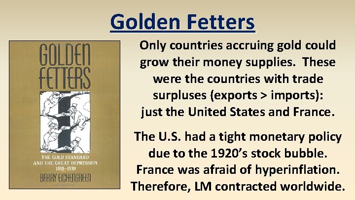 Golden Fetters Only countries accruing gold could grow their money supplies. These were the