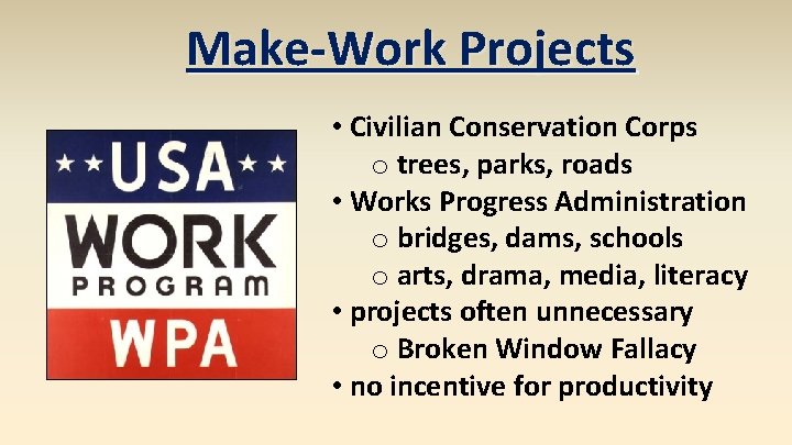 Make-Work Projects • Civilian Conservation Corps o trees, parks, roads • Works Progress Administration
