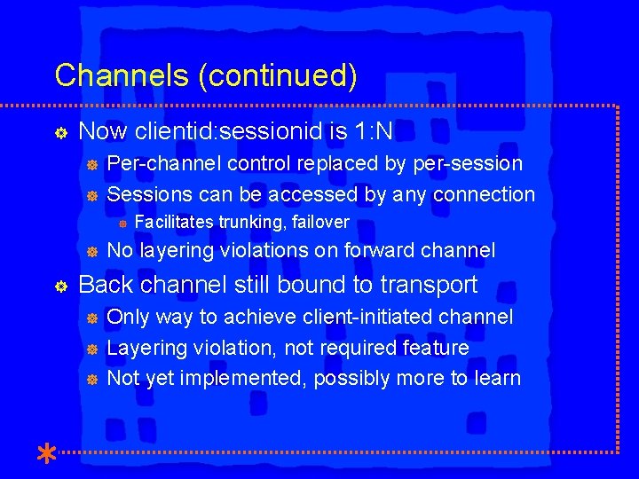 Channels (continued) ] Now clientid: sessionid is 1: N ] ] Per-channel control replaced