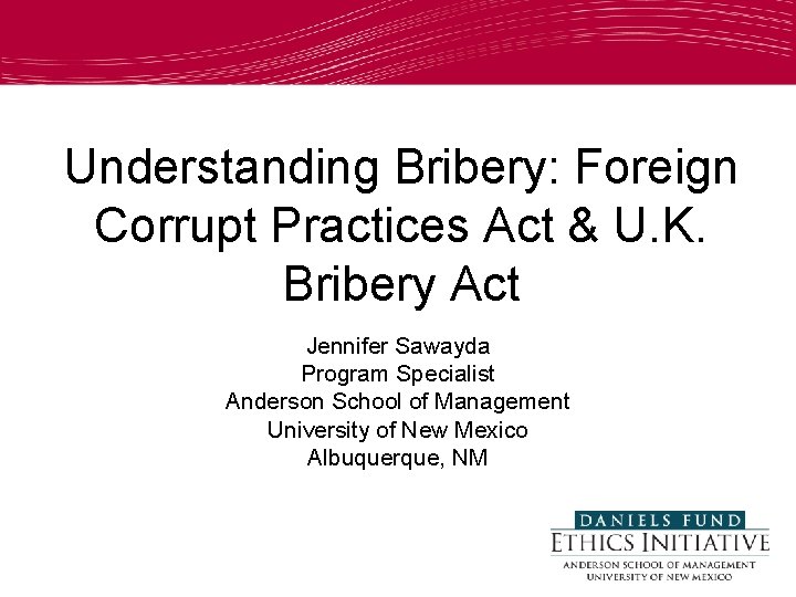 Understanding Bribery: Foreign Corrupt Practices Act & U. K. Bribery Act Jennifer Sawayda Program