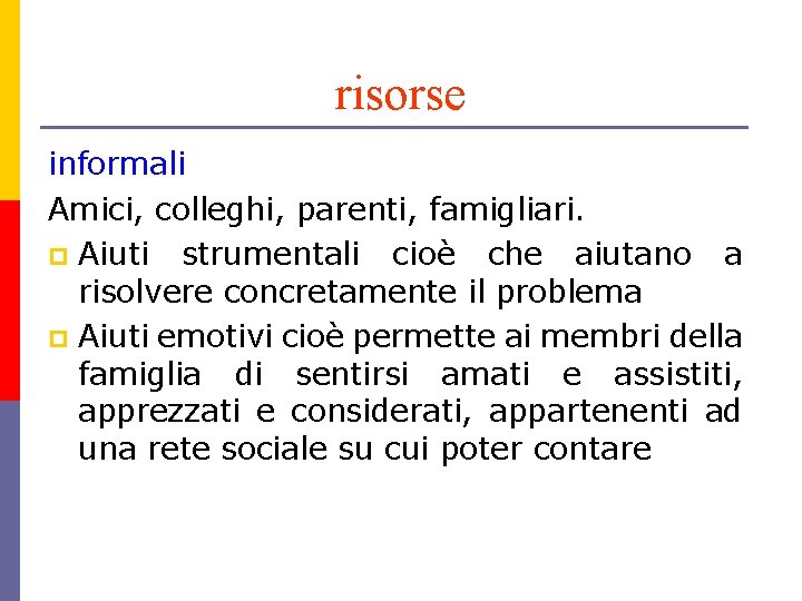 risorse informali Amici, colleghi, parenti, famigliari. p Aiuti strumentali cioè che aiutano a risolvere