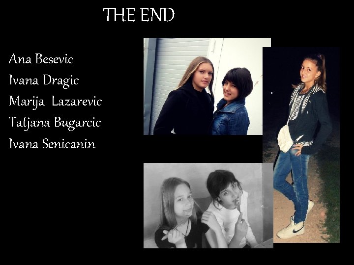 THE END Ana Besevic Ivana Dragic Marija Lazarevic Tatjana Bugarcic Ivana Senicanin 